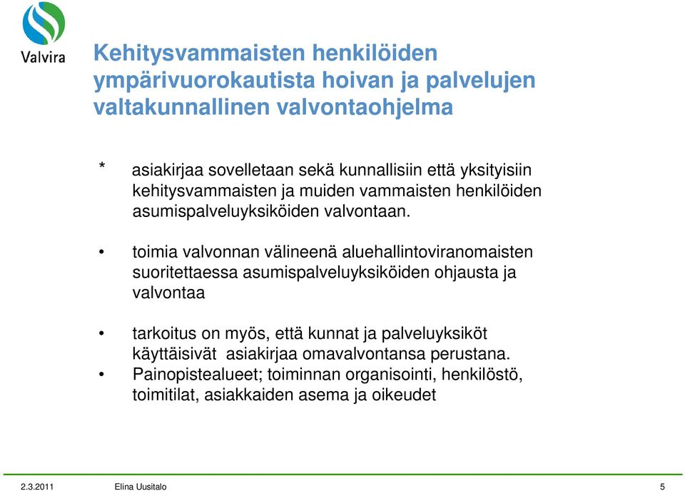 toimia valvonnan välineenä aluehallintoviranomaisten suoritettaessa asumispalveluyksiköiden ohjausta ja valvontaa tarkoitus on myös, että kunnat