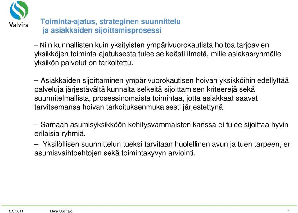 Asiakkaiden sijoittaminen ympärivuorokautisen hoivan yksikköihin edellyttää palveluja järjestävältä kunnalta selkeitä sijoittamisen kriteerejä sekä suunnitelmallista, prosessinomaista toimintaa,