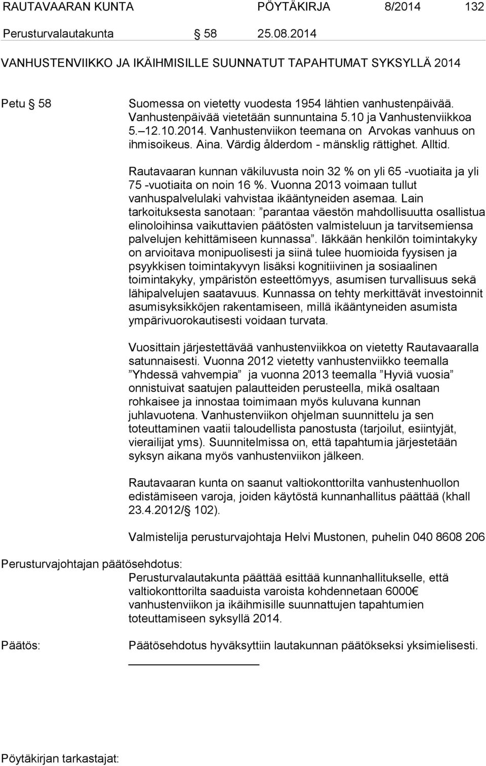 10 ja Vanhustenviikkoa 5. 12.10.2014. Vanhustenviikon teemana on Arvokas vanhuus on ihmisoikeus. Aina. Värdig ålderdom - mänsklig rättighet. Alltid.