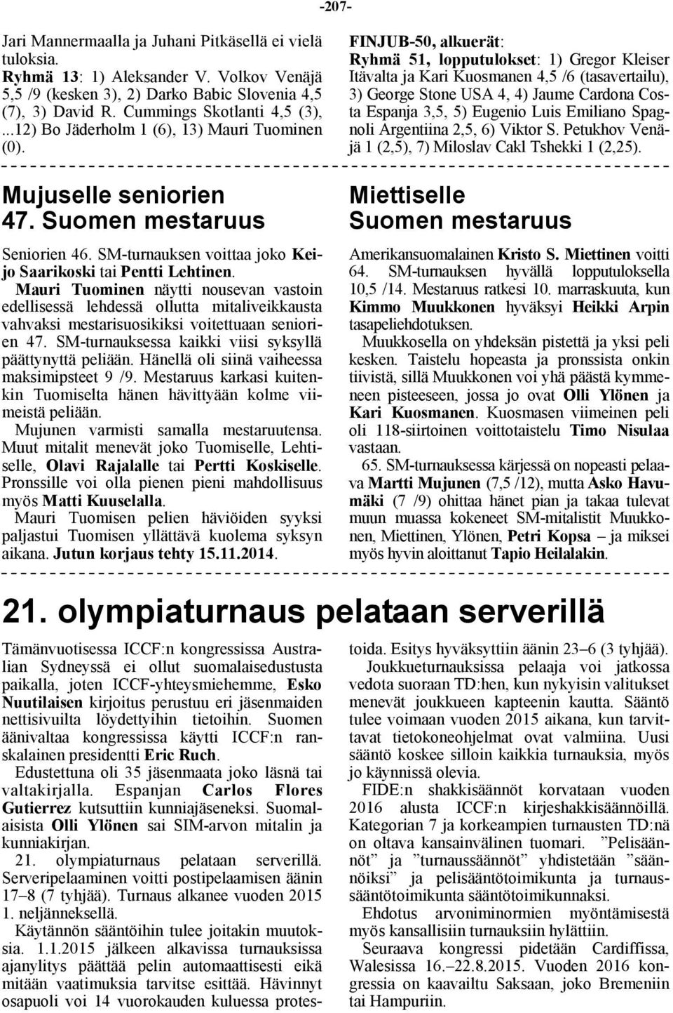 Mauri Tuominen näytti nousevan vastoin edellisessä lehdessä ollutta mitaliveikkausta vahvaksi mestarisuosikiksi voitettuaan seniorien 47. SM-turnauksessa kaikki viisi syksyllä päättynyttä peliään.