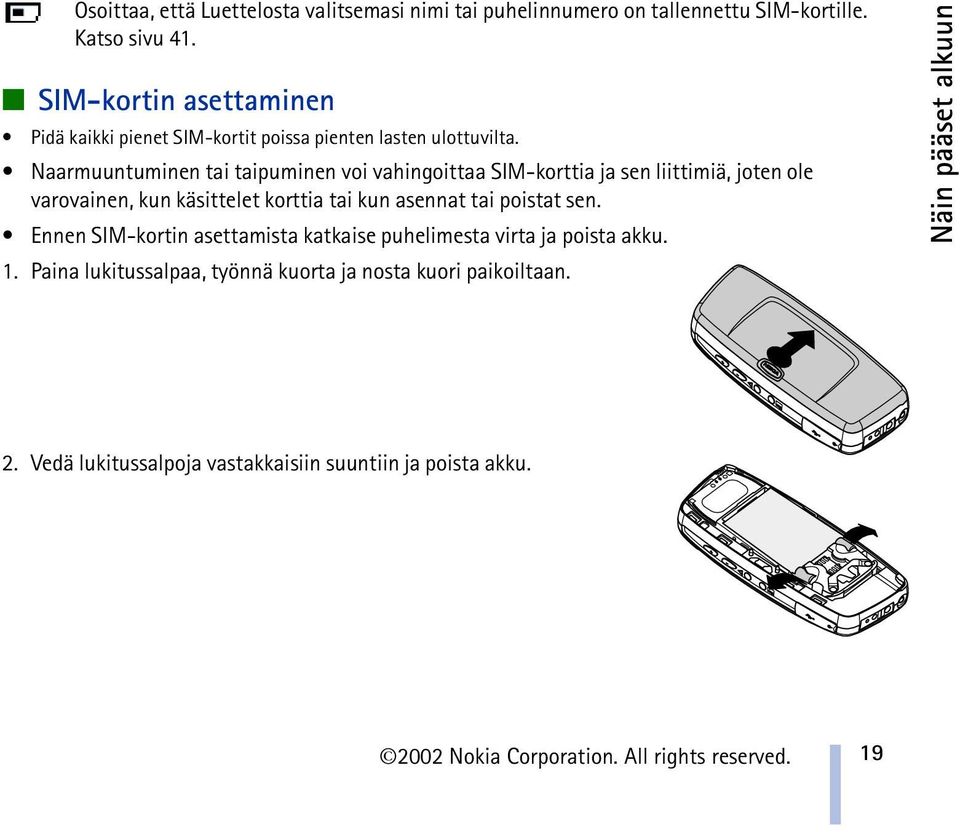 Naarmuuntuminen tai taipuminen voi vahingoittaa SIM-korttia ja sen liittimiä, joten ole varovainen, kun käsittelet korttia tai kun asennat tai poistat