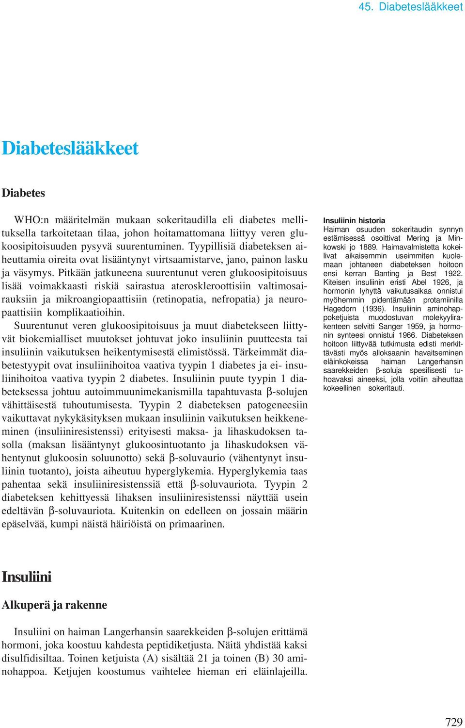 Pitkään jatkuneena suurentunut veren glukoosipitoisuus lisää voimakkaasti riskiä sairastua ateroskleroottisiin valtimosairauksiin ja mikroangiopaattisiin (retinopatia, nefropatia) ja neuropaattisiin