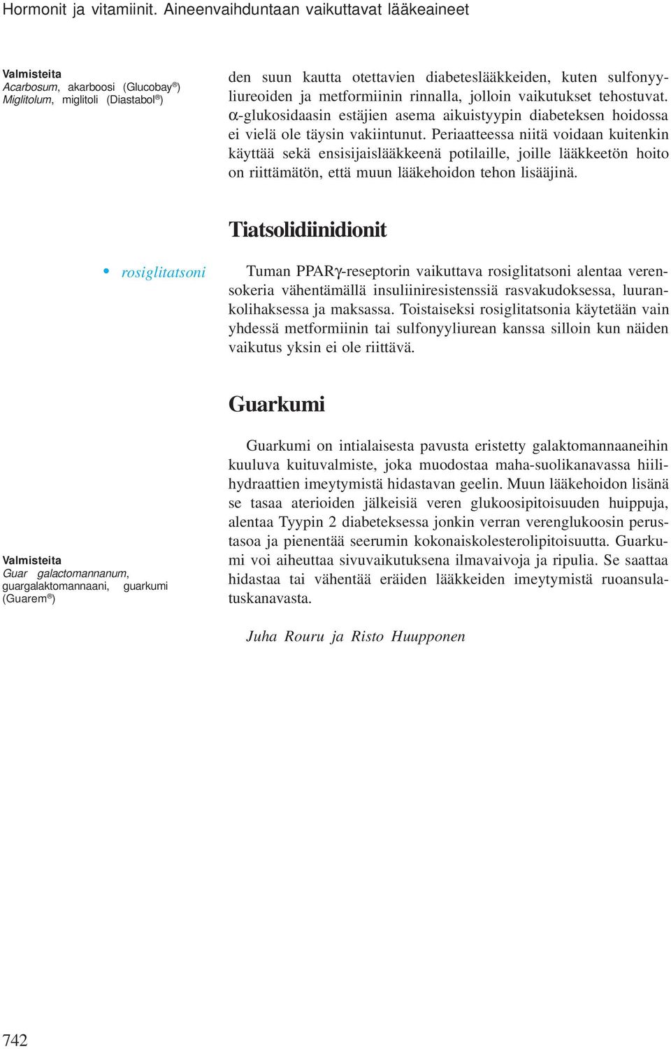 metformiinin rinnalla, jolloin vaikutukset tehostuvat. α-glukosidaasin estäjien asema aikuistyypin diabeteksen hoidossa ei vielä ole täysin vakiintunut.