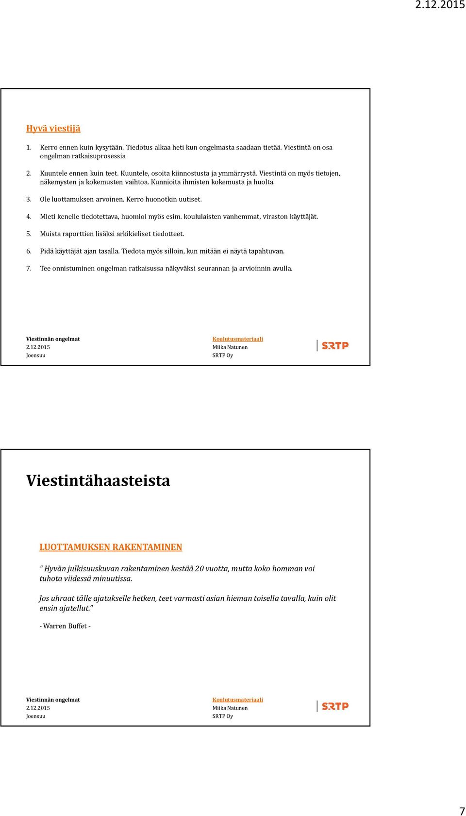 Kerro huonotkin uutiset. 4. Mieti kenelle tiedotettava, huomioi myös esim. koululaisten vanhemmat, viraston käyttäjät. 5. Muista raporttien lisäksi arkikieliset tiedotteet. 6.