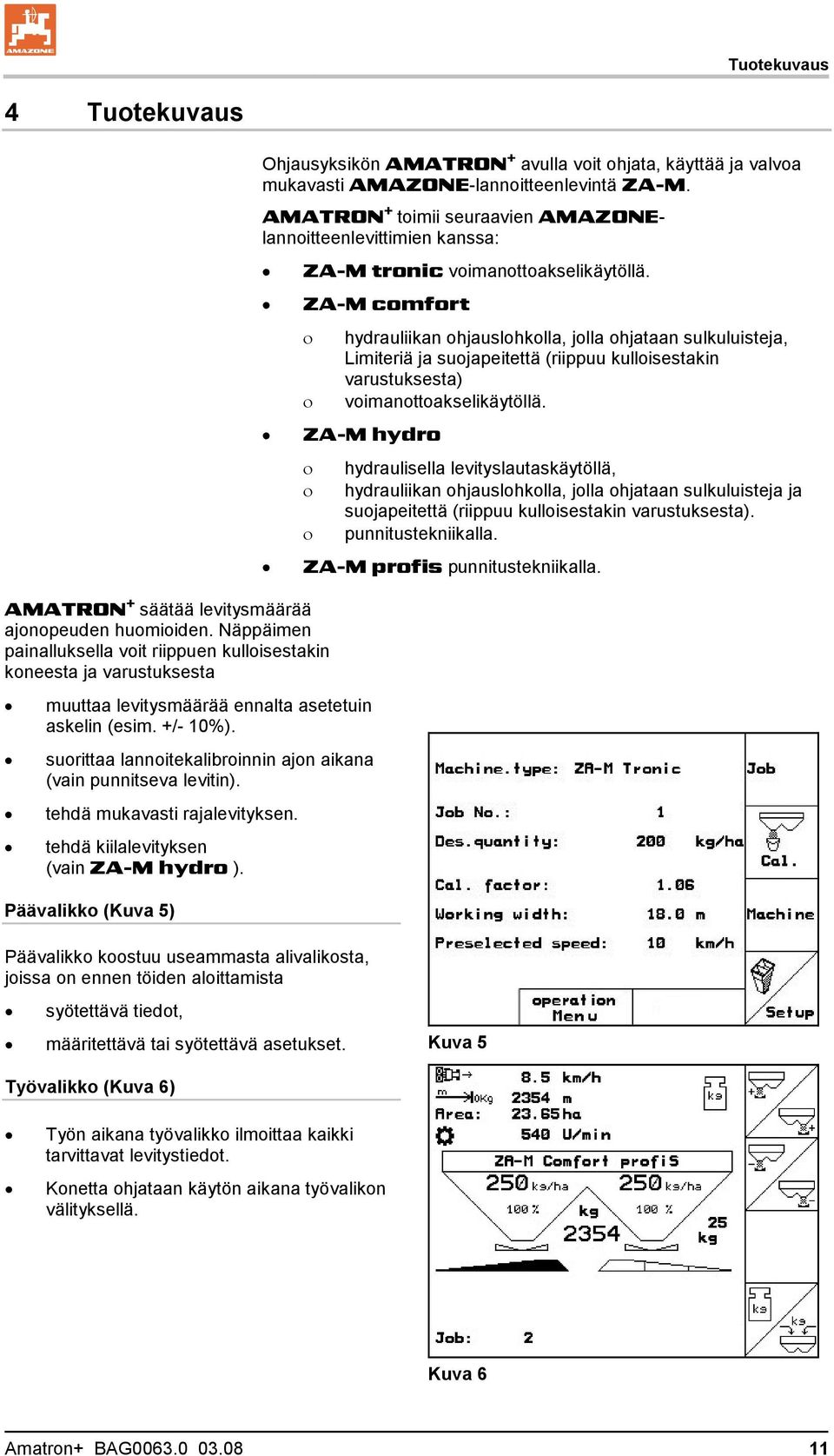 ZA-M comfort hydrauliikan ohjauslohkolla, jolla ohjataan sulkuluisteja, Limiteriä ja suojapeitettä (riippuu kulloisestakin varustuksesta) voimanottoakselikäytöllä.
