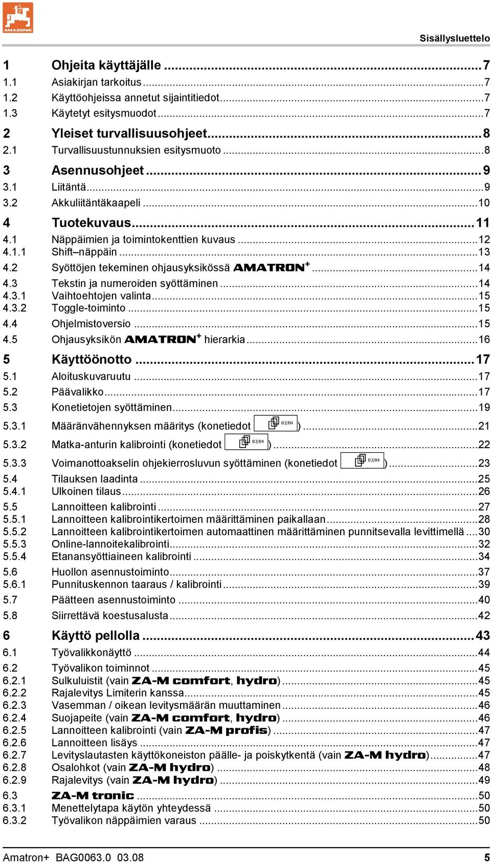 2 Syöttöjen tekeminen ohjausyksikössä AMATRON +...14 4.3 Tekstin ja numeroiden syöttäminen...14 4.3.1 Vaihtoehtojen valinta...15 4.3.2 Toggle-toiminto...15 4.4 Ohjelmistoversio...15 4.5 Ohjausyksikön AMATRON + hierarkia.