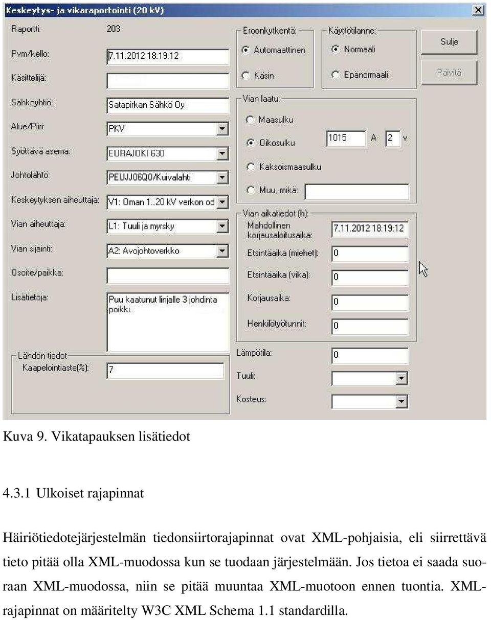 XML-pohjaisia, eli siirrettävä tieto pitää olla XML-muodossa kun se tuodaan