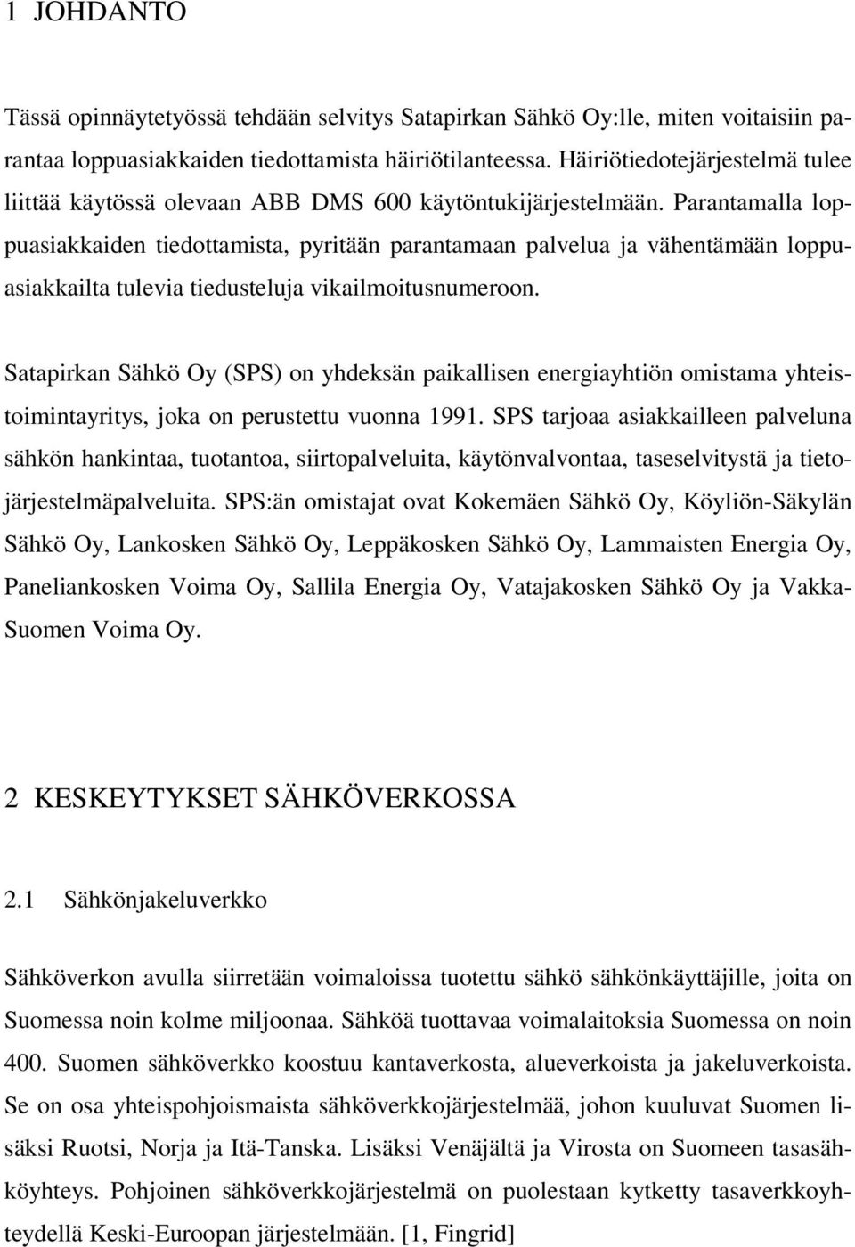 Parantamalla loppuasiakkaiden tiedottamista, pyritään parantamaan palvelua ja vähentämään loppuasiakkailta tulevia tiedusteluja vikailmoitusnumeroon.