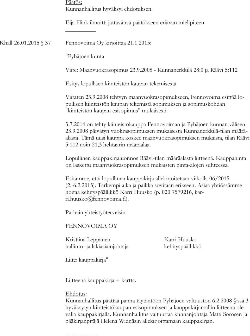 3.7.2014 on tehty kiinteistökauppa Fennovoiman ja Pyhäjoen kunnan välisen 23.9.2008 päivätyn vuokrasopimuksen mukaisesta Kunnanerkkilä-tilan mää räalas ta.