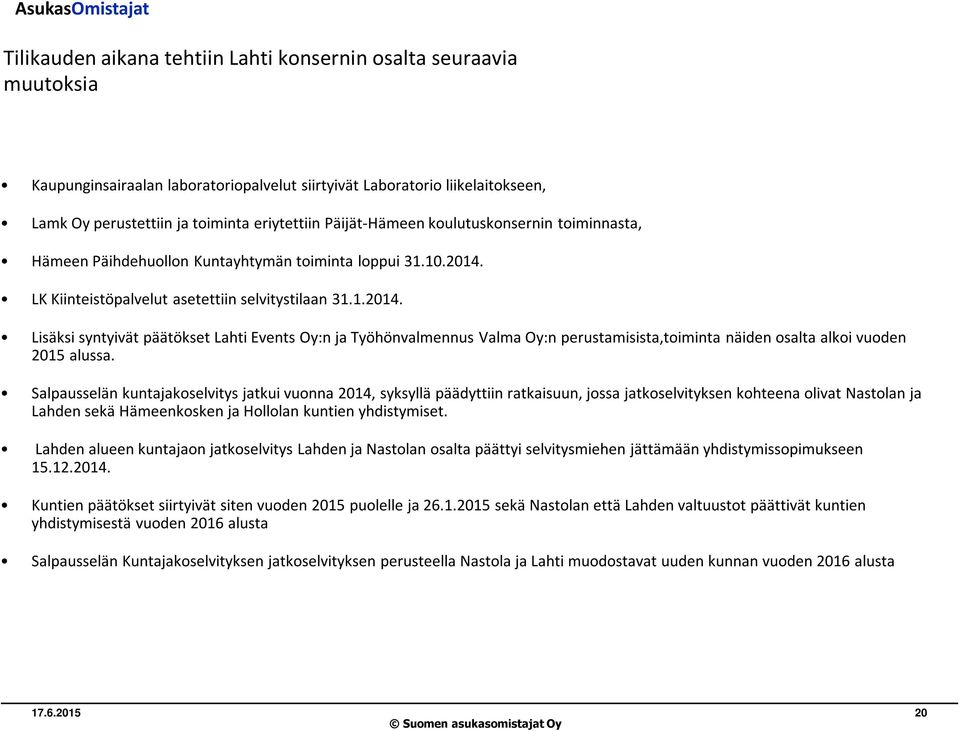 LK Kiinteistöpalvelut asetettiin selvitystilaan 31.1.2014. Lisäksi syntyivät päätökset Lahti Events Oy:n ja Työhönvalmennus Valma Oy:n perustamisista,toiminta näiden osalta alkoi vuoden 2015 alussa.