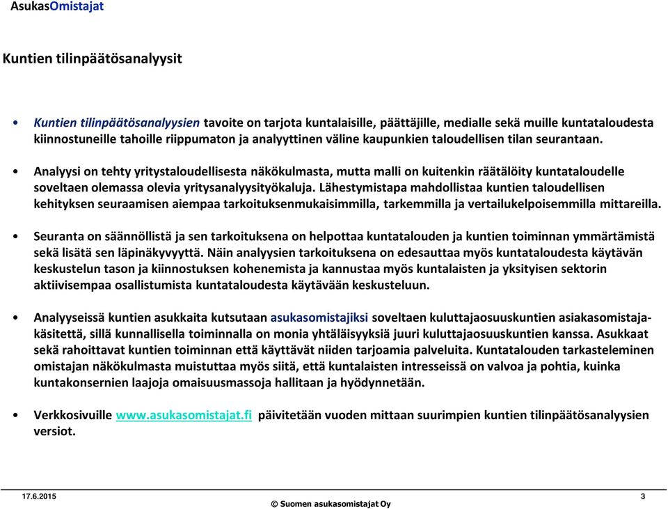 Analyysi on tehty yritystaloudellisesta näkökulmasta, mutta malli on kuitenkin räätälöity kuntataloudelle soveltaen olemassa olevia yritysanalyysityökaluja.