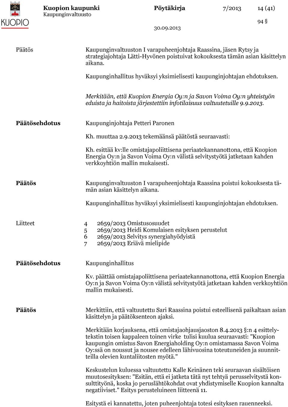 Merkitään, että Kuopion Energia Oy:n ja Savon Voima Oy:n yhteistyön eduista ja haitoista järjestettiin infotilaisuus valtuutetuille 9.9.2013. ehdotus Kaupunginjohtaja Petteri Paronen Kh. muuttaa 2.9.2013 tekemäänsä päätöstä seuraavasti: Kh.