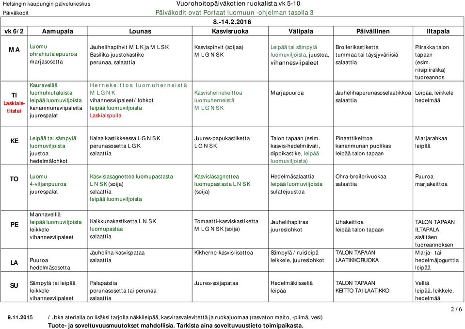 Hernekeittoa luomuherneistä M L G N K / Laskiaispulla Kasvispihvit (soijaa) Kasvishernekeittoa luomuherneistä luomuviljoista,, Broilerikastiketta tummaa tai täysjyväriisiä