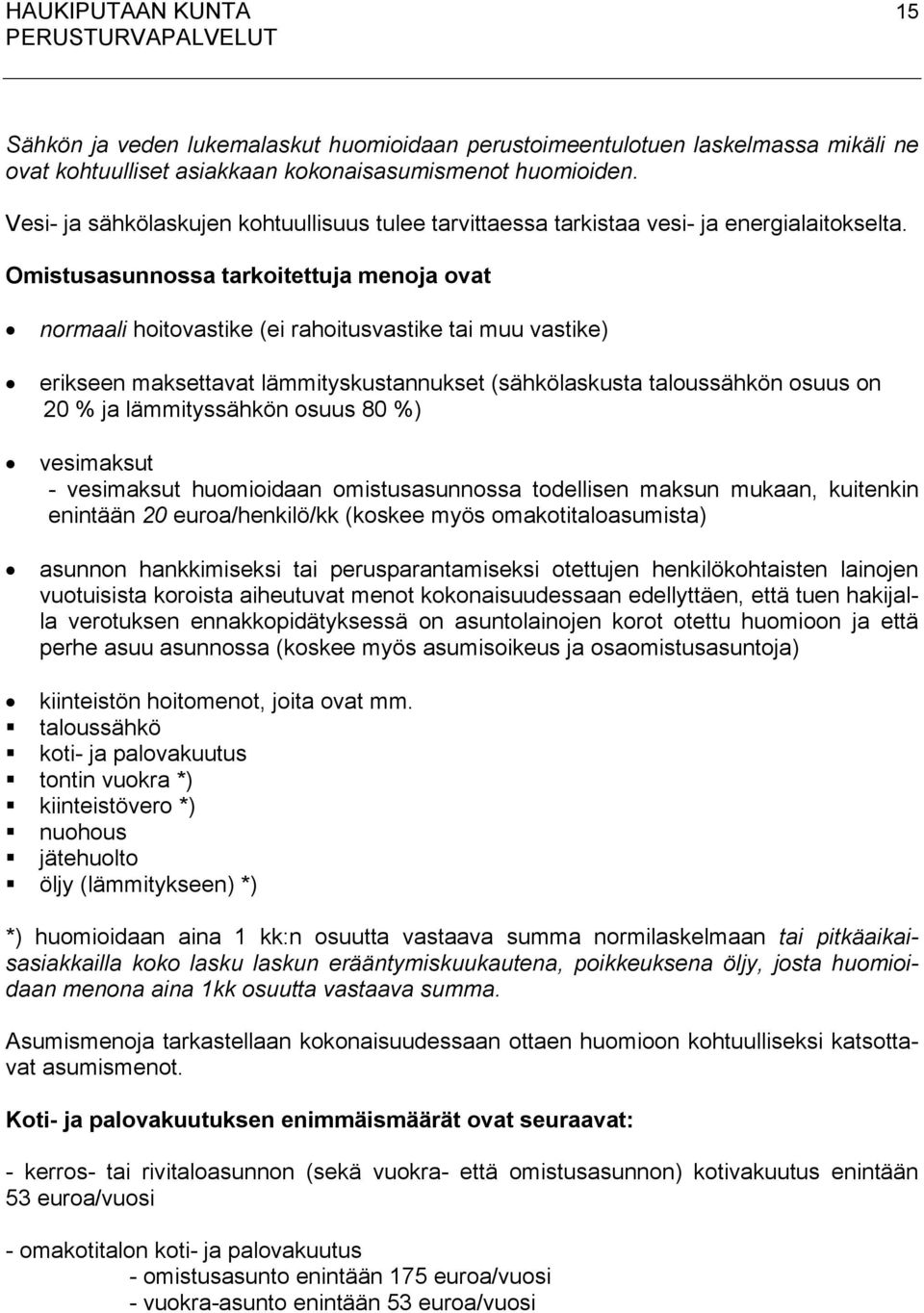 Omistusasunnossa tarkoitettuja menoja ovat normaali hoitovastike (ei rahoitusvastike tai muu vastike) erikseen maksettavat lämmityskustannukset (sähkölaskusta taloussähkön osuus on 20 % ja