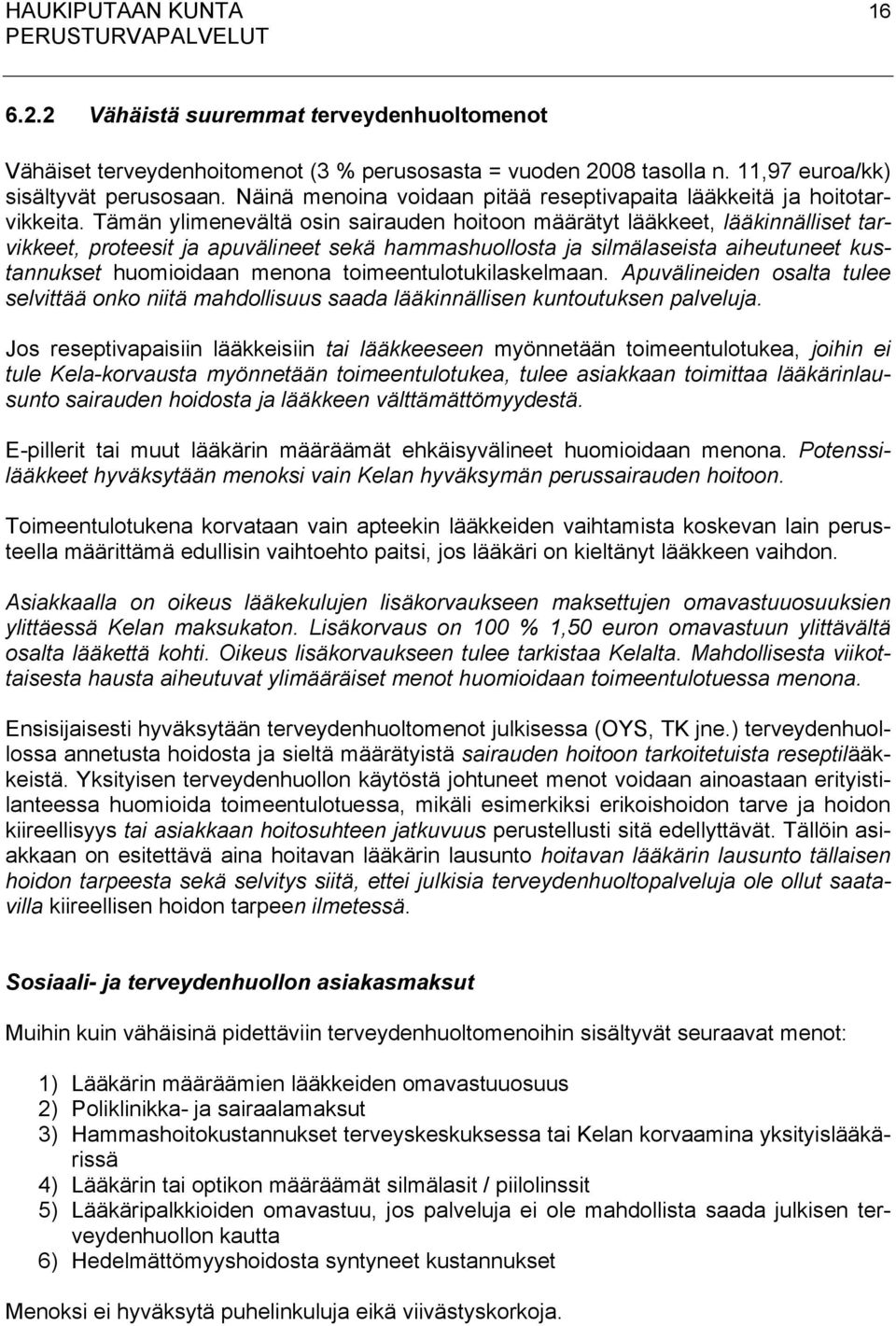 Tämän ylimenevältä osin sairauden hoitoon määrätyt lääkkeet, lääkinnälliset tarvikkeet, proteesit ja apuvälineet sekä hammashuollosta ja silmälaseista aiheutuneet kustannukset huomioidaan menona