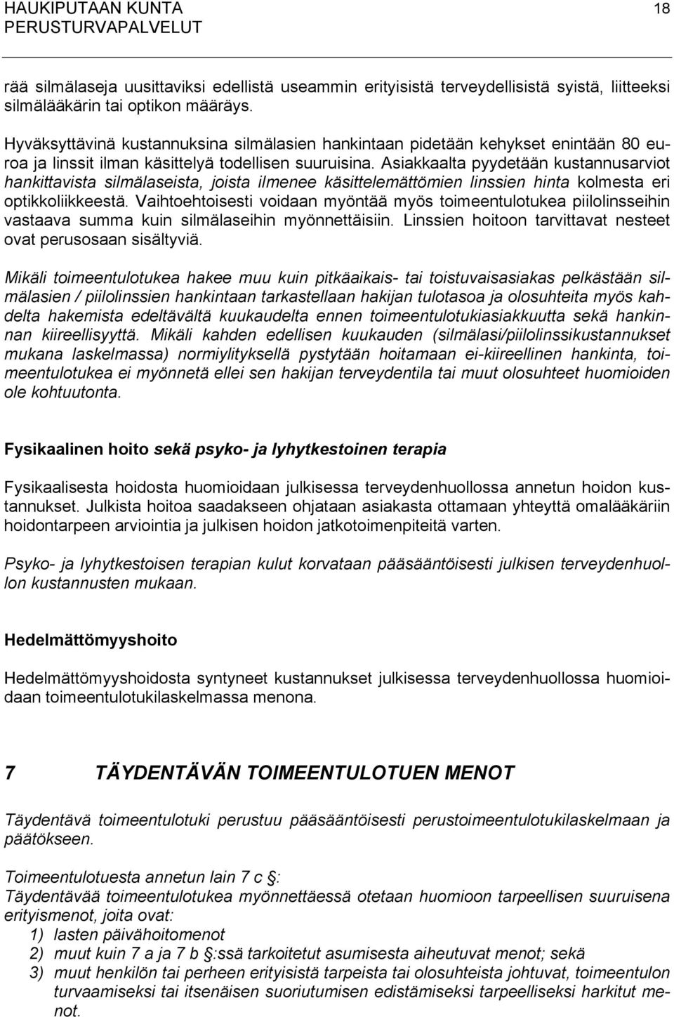 Asiakkaalta pyydetään kustannusarviot hankittavista silmälaseista, joista ilmenee käsittelemättömien linssien hinta kolmesta eri optikkoliikkeestä.