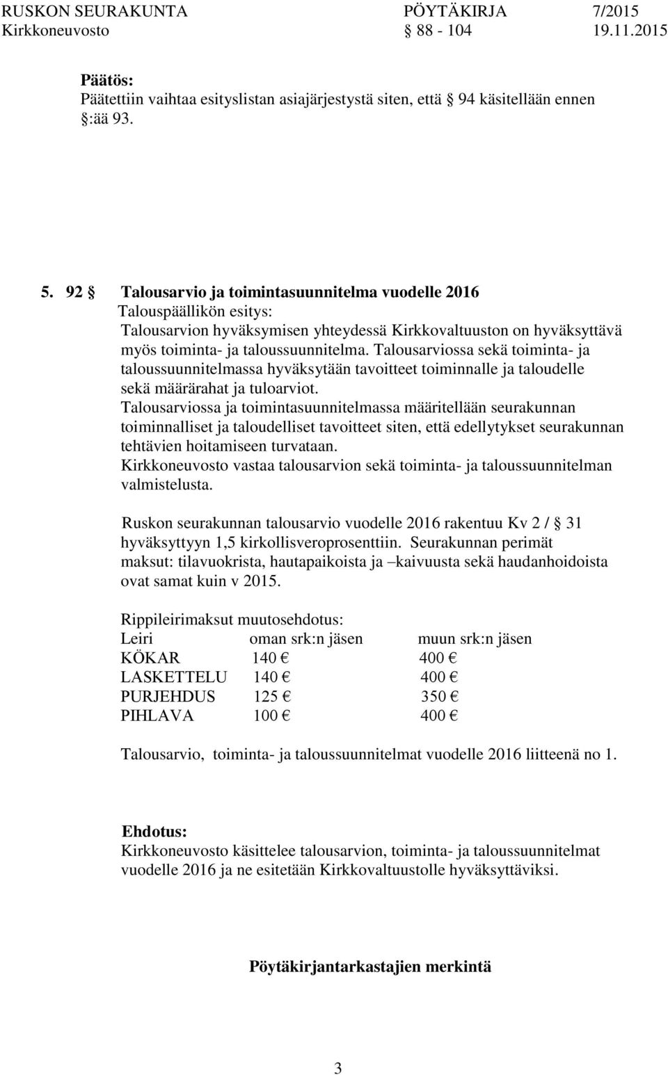 Talousarviossa sekä toiminta- ja taloussuunnitelmassa hyväksytään tavoitteet toiminnalle ja taloudelle sekä määrärahat ja tuloarviot.