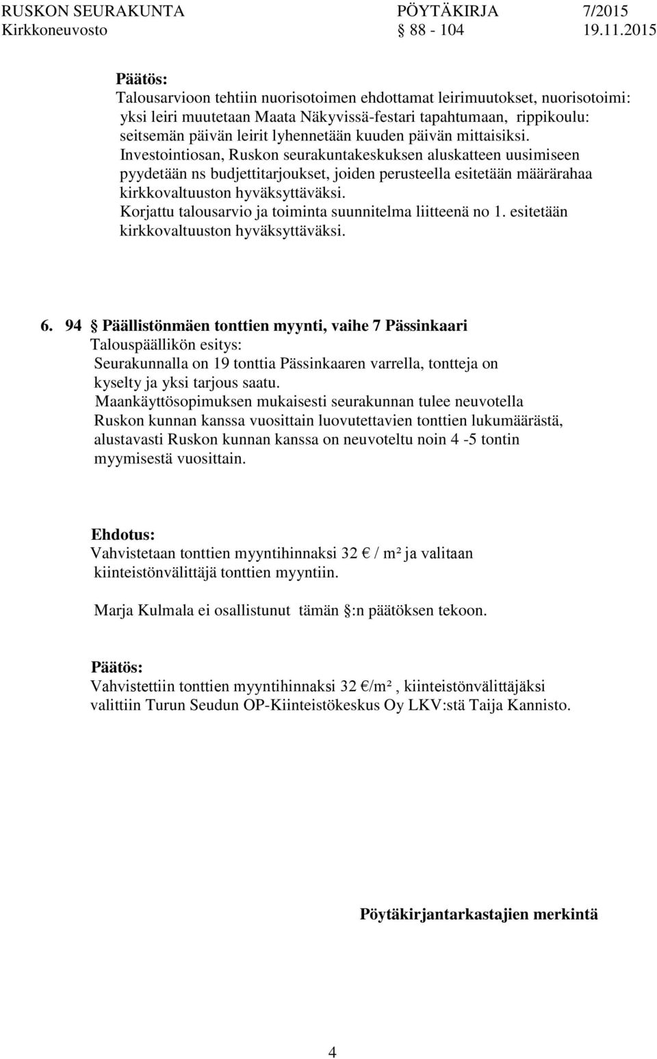 Korjattu talousarvio ja toiminta suunnitelma liitteenä no 1. esitetään kirkkovaltuust hyväksyttäväksi. 6.