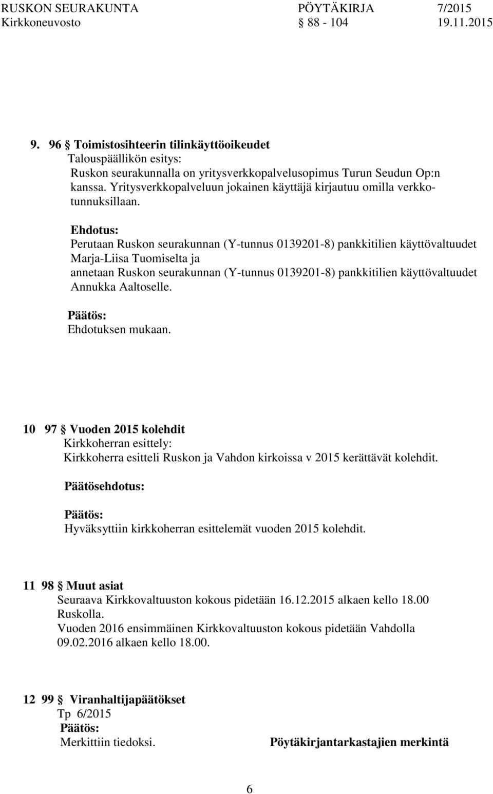 Ehdotuksen mukaan. 10 97 Vuoden 2015 kolehdit Kirkkoherran esittely: Kirkkoherra esitteli Rusk ja Vahd kirkoissa v 2015 kerättävät kolehdit.