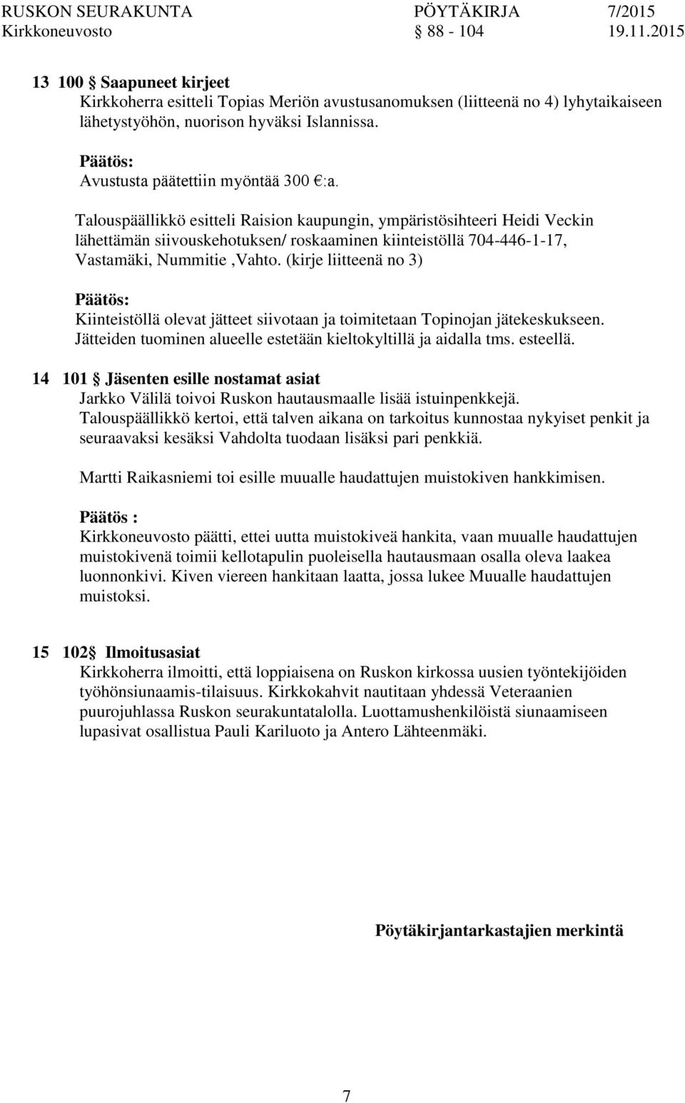 (kirje liitteenä no 3) Kiinteistöllä olevat jätteet siivotaan ja toimitetaan Topinojan jätekeskukseen. Jätteiden tuominen alueelle estetään kieltokyltillä ja aidalla tms. esteellä.