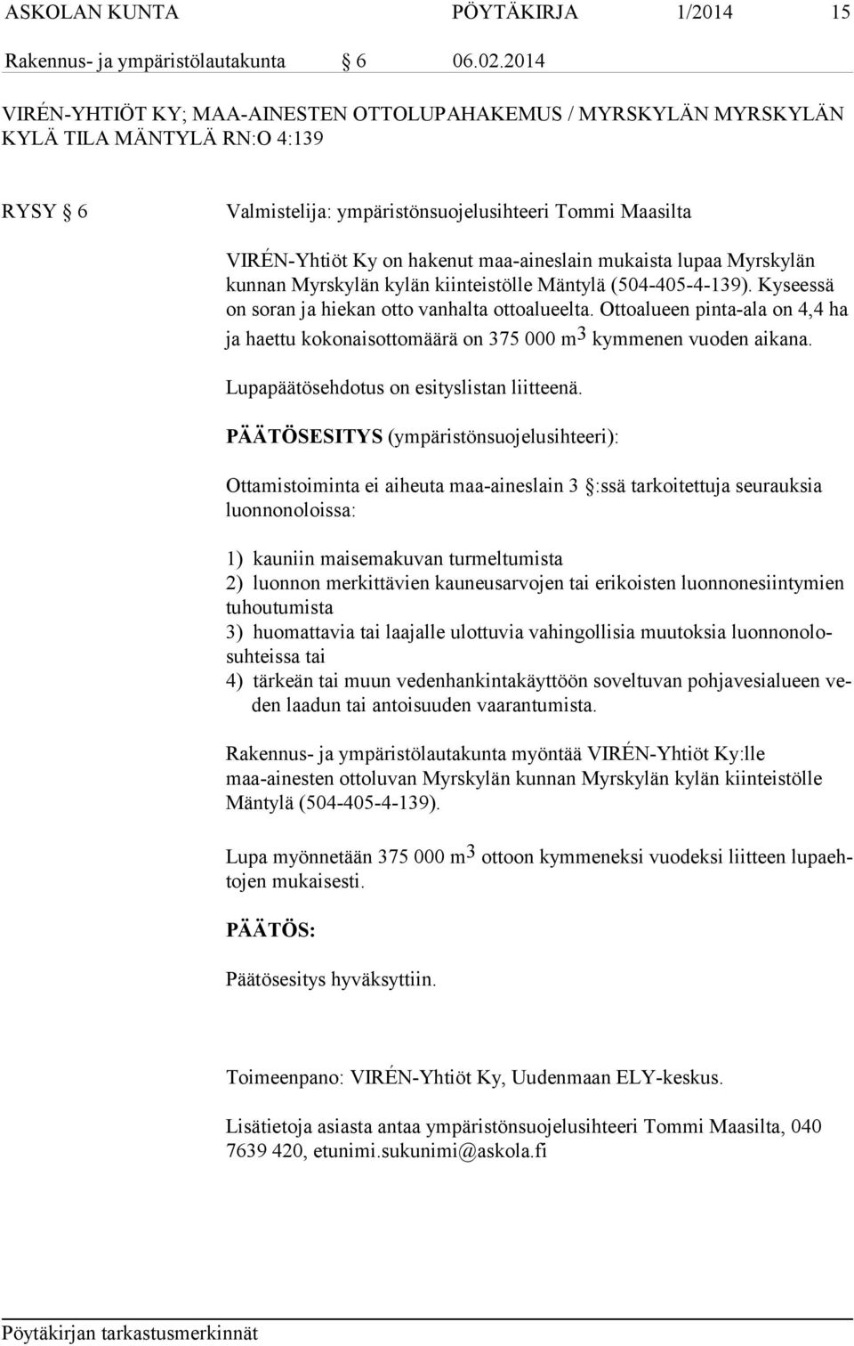 maa-aineslain mukaista lupaa Myrskylän kunnan Myrskylän kylän kiinteistölle Mäntylä (504-405-4-139). Kyseessä on soran ja hiekan otto vanhalta ottoalueelta.