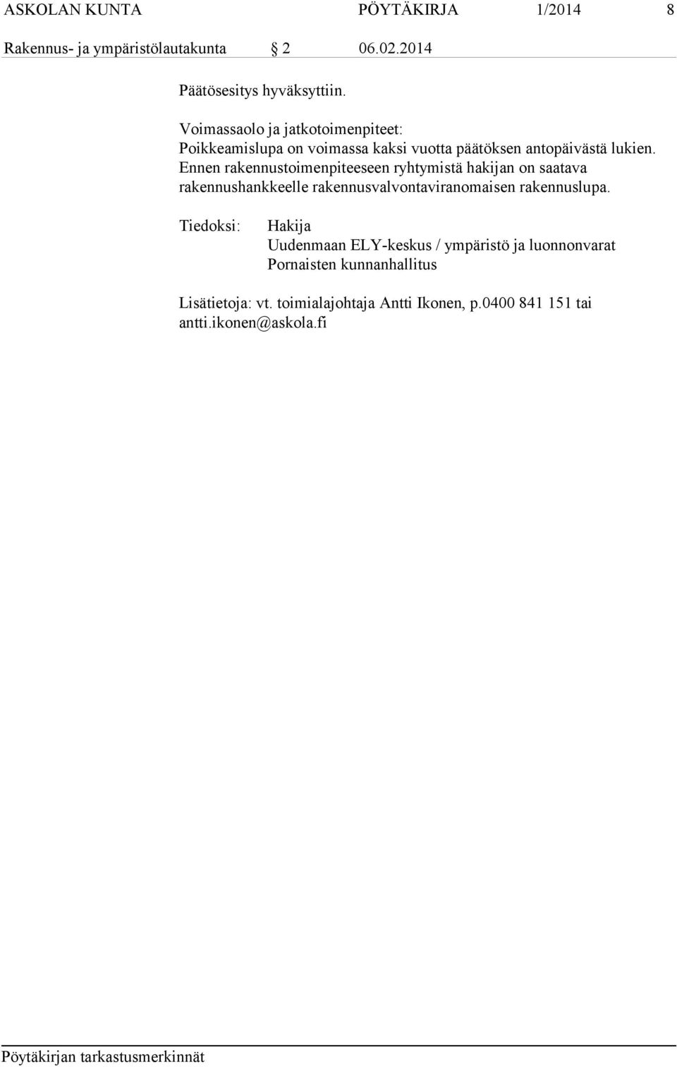 Ennen rakennustoimenpiteeseen ryhtymistä hakijan on saatava rakennushankkeelle rakennusvalvontaviranomaisen rakennuslupa.