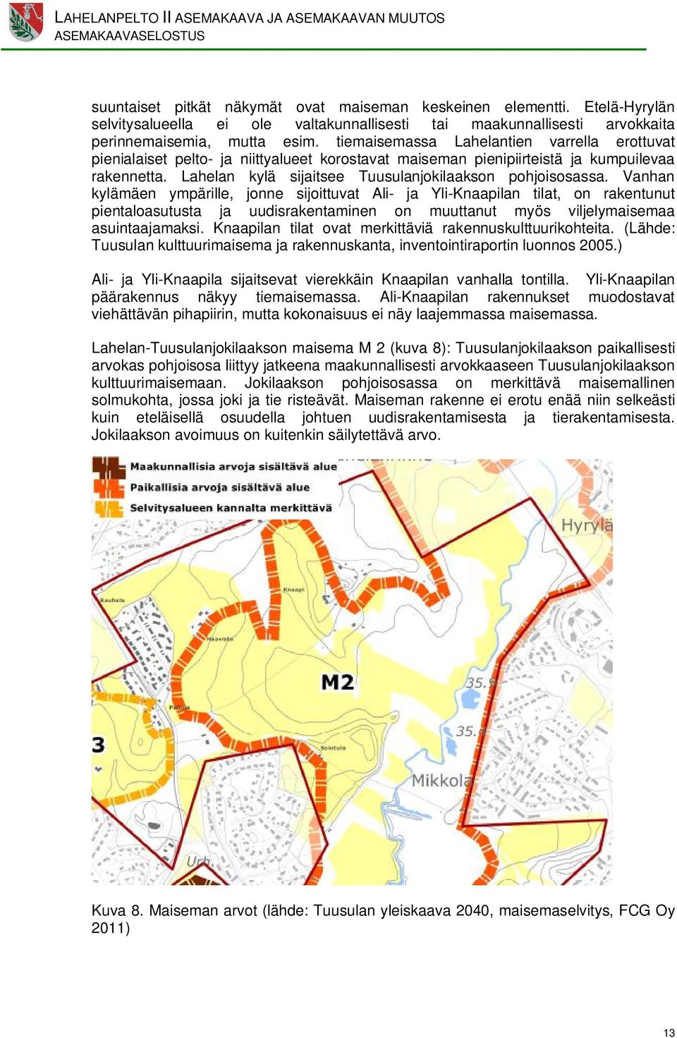 tiemaisemassa ntien vrella erottuv pienialaiset pelto- ja niittyalueet korostav maiseman pienipiirteistä ja kumpuilevaa rennetta. n kylä sijaitsee Tuusulanjokilason pohjoisosassa.