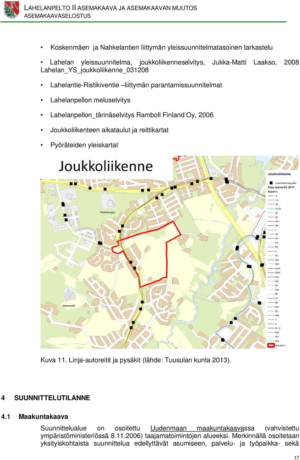 aikaulut ja reittikt Pyöräteiden yleiskt Kuva 11. Linja-autoreitit ja pysäkit (lähde: Tuusulan kunta 2013). 4 SUUNNTTELUTLANNE 4.