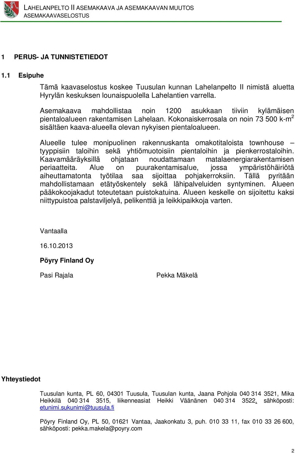 Asemaava mahdollistaa noin 1200 asukkaan tiiviin kylämäisen pientaloalueen rentamisen an. Kokonaiskerrosala on noin 73 500 k-m 2 sisältäen kaava-alueella olevan nykyisen pientaloalueen.