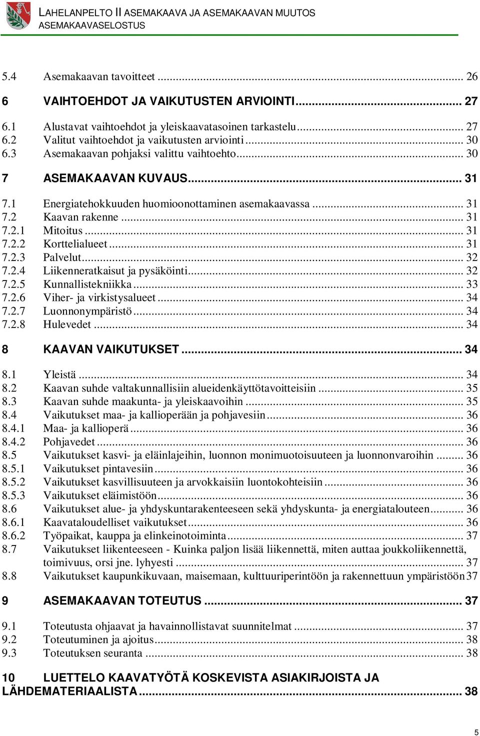 .. 31 7.2.3 Palvelut... 32 7.2.4 Liikennerkaisut ja pysäköinti... 32 7.2.5 Kunnallistekniikka... 33 7.2.6 Viher- ja virkistysalueet... 34 7.2.7 Luonnonympäristö... 34 7.2.8 Hulevedet.