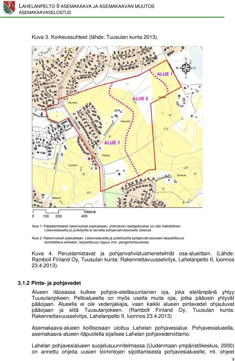). 3.1.2 Pinta- ja pohjavedet Alueen itäosassa kulkee pohjois-eteläsuuntainen oja, joka etelämpänä yhtyy Tuusulanjokeen. Peltoalueella on myös useita muita ojia, jotka pääosin yhtyvät pääojaan.