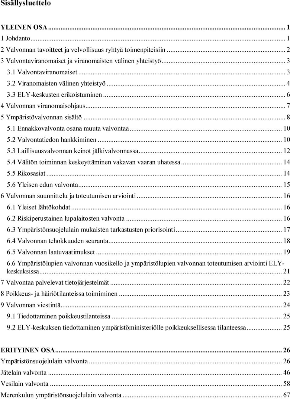 1 Ennakkovalvonta osana muuta valvontaa... 10 5.2 Valvontatiedon hankkiminen... 10 5.3 Laillisuusvalvonnan keinot jälkivalvonnassa... 12 5.4 Välitön toiminnan keskeyttäminen vakavan vaaran uhatessa.