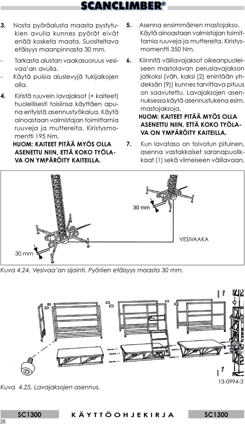 Käytä ainoastaan valmistajan toimittamia ruuveja ja muttereita. Kiristysmomentti 195 Nm. HUOM: KAITEET PITÄÄ MYÖS OLLA ASENETTU NIIN, ETTÄ KOKO TYÖLA- VA ON YMPÄRÖITY KAITEILLA. 5.