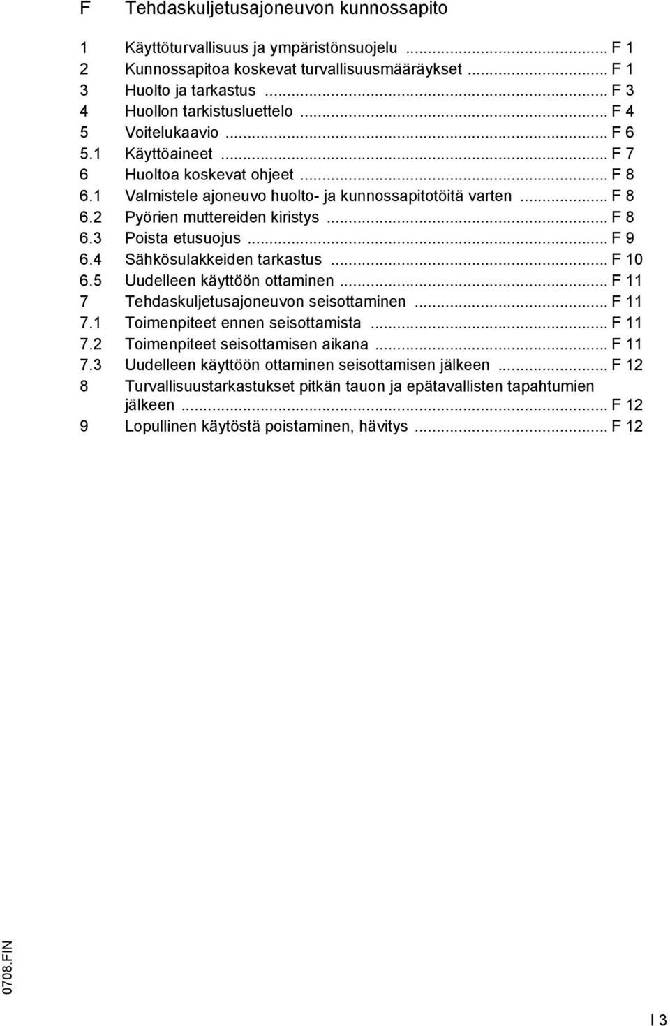 .. F 9 6.4 Sähkösulakkeiden tarkastus... F 10 6.5 Uudelleen käyttöön ottaminen... F 11 7 Tehdaskuljetusajoneuvon seisottaminen... F 11 7.1 Toimenpiteet ennen seisottamista... F 11 7.2 Toimenpiteet seisottamisen aikana.