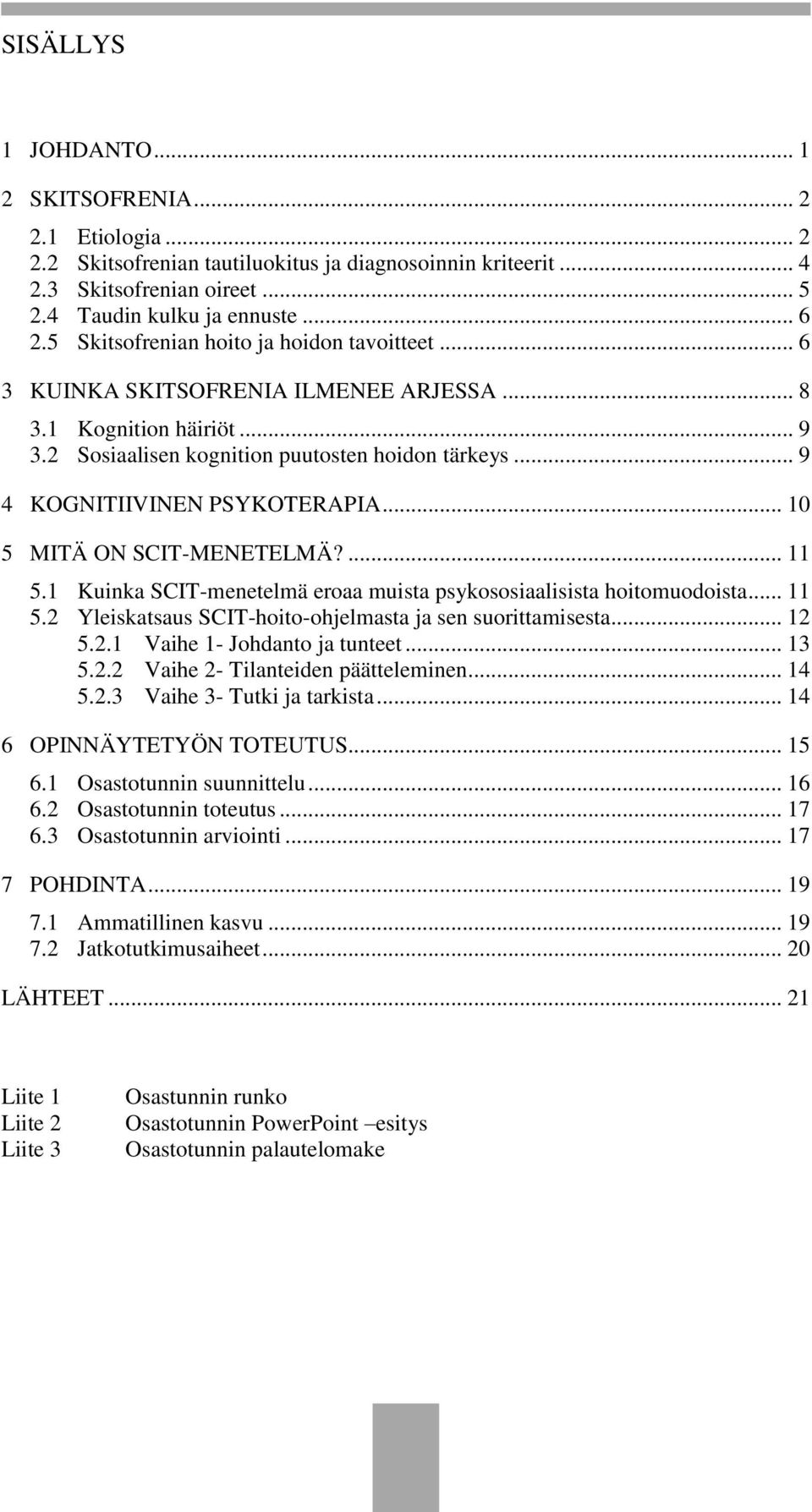 .. 9 4 KOGNITIIVINEN PSYKOTERAPIA... 10 5 MITÄ ON SCIT-MENETELMÄ?... 11 5.1 Kuinka SCIT-menetelmä eroaa muista psykososiaalisista hoitomuodoista... 11 5.2 Yleiskatsaus SCIT-hoito-ohjelmasta ja sen suorittamisesta.