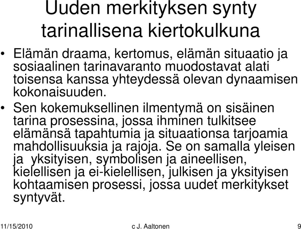 Sen kokemuksellinen ilmentymä on sisäinen tarina prosessina, jossa ihminen tulkitsee elämänsä tapahtumia ja situaationsa tarjoamia