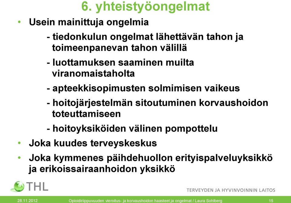 korvaushoidon toteuttamiseen - hoitoyksiköiden välinen pompottelu Joka kuudes terveyskeskus Joka kymmenes päihdehuollon