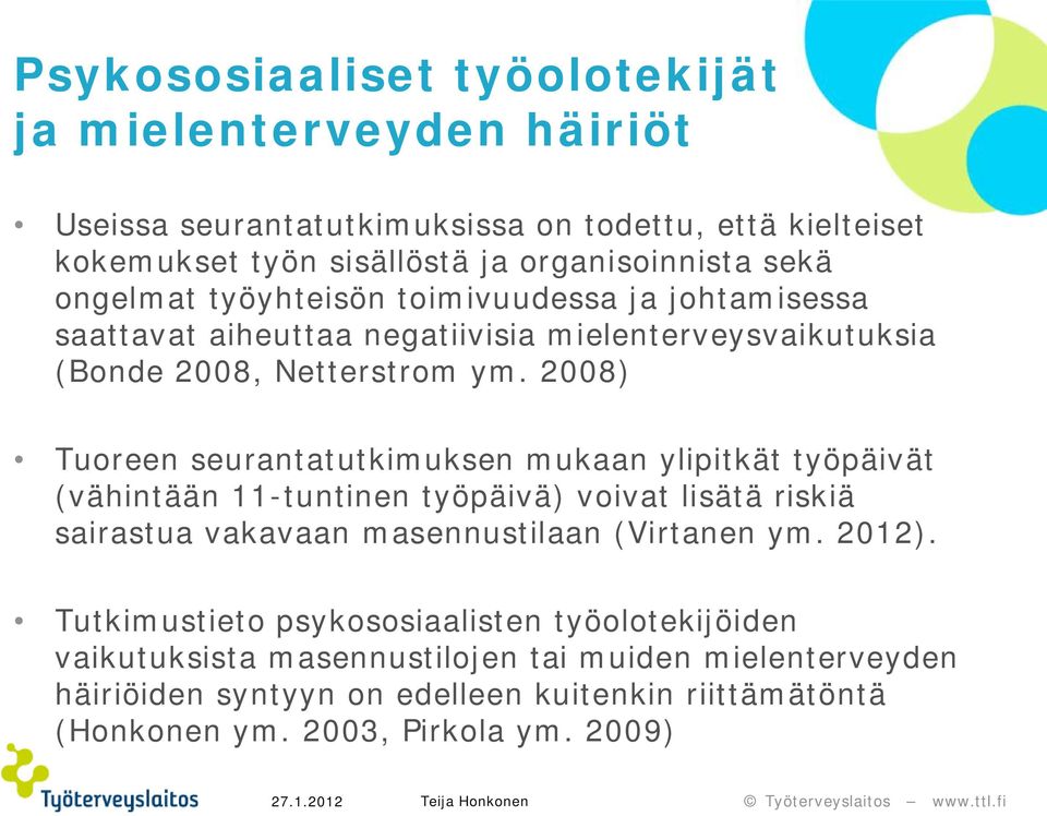 2008) Tuoreen seurantatutkimuksen mukaan ylipitkät työpäivät (vähintään 11-tuntinen työpäivä) voivat lisätä riskiä sairastua vakavaan masennustilaan (Virtanen ym. 2012).