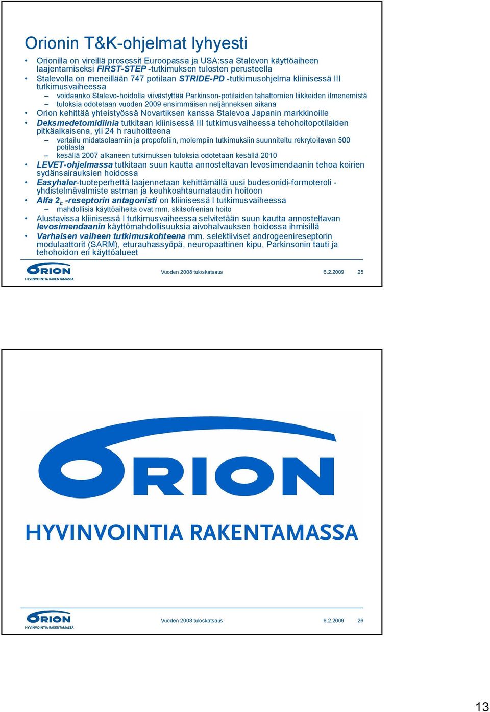 ensimmäisen neljänneksen aikana Orion kehittää yhteistyössä Novartiksen kanssa Stalevoa Japanin markkinoille Deksmedetomidiinia tutkitaan kliinisessä III tutkimusvaiheessa tehohoitopotilaiden
