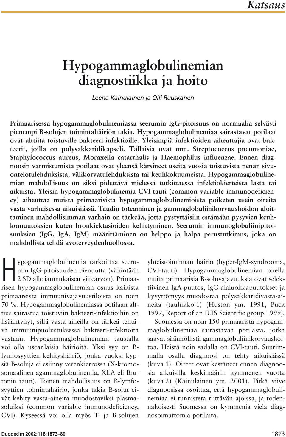Tällaisia ovat mm. Streptococcus pneumoniae, Staphylococcus aureus, Moraxella catarrhalis ja Haemophilus influenzae.