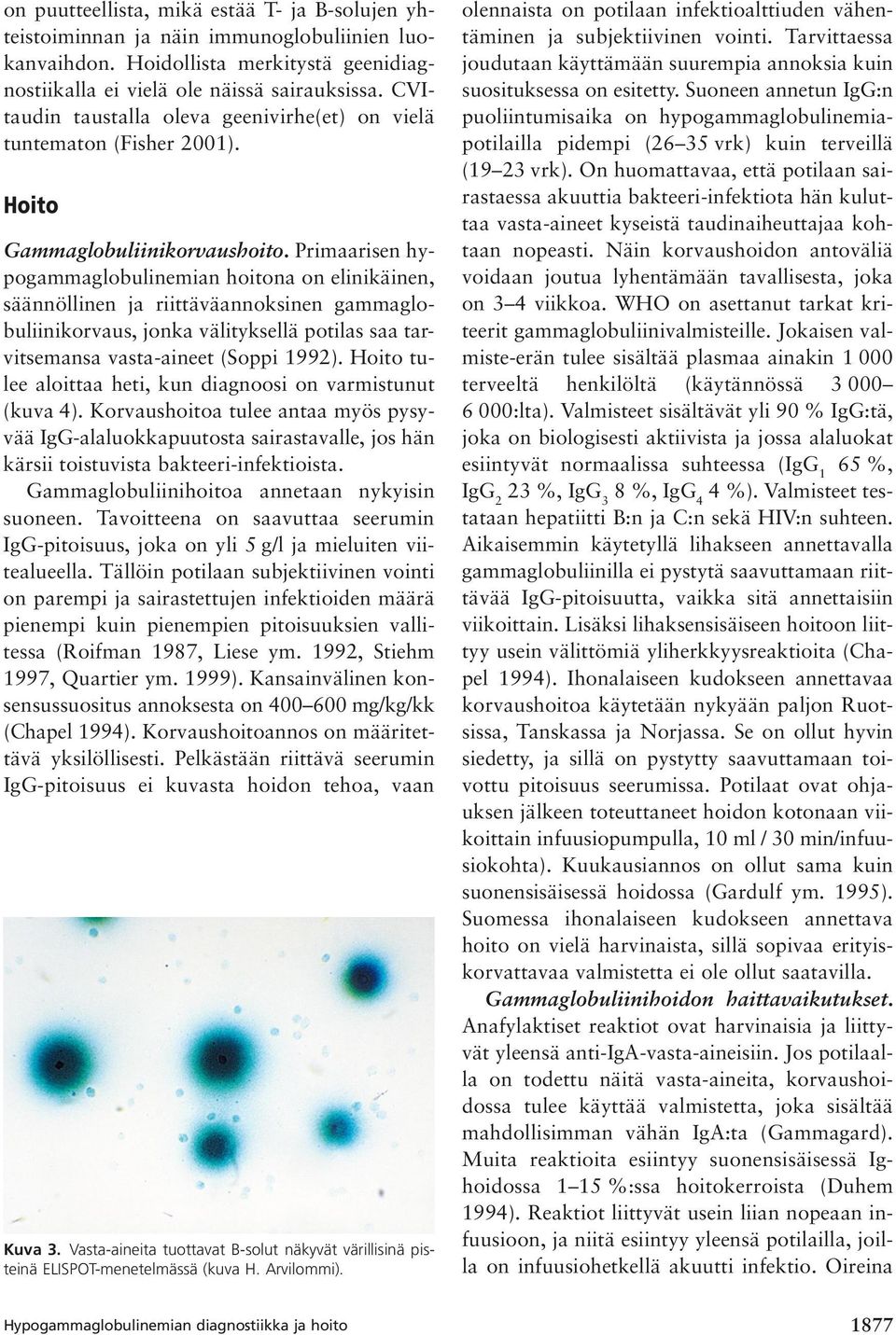 Primaarisen hypogammaglobulinemian hoitona on elinikäinen, säännöllinen ja riittäväannoksinen gammaglobuliinikorvaus, jonka välityksellä potilas saa tarvitsemansa vasta-aineet (Soppi 1992).