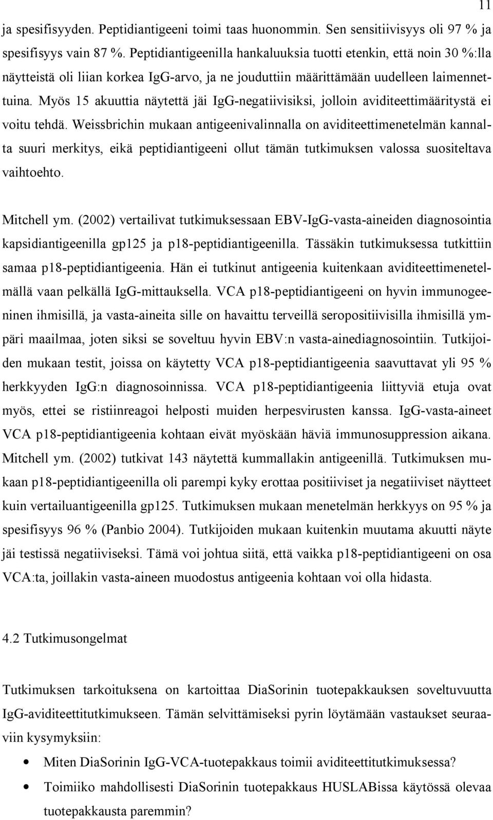 Myös 15 akuuttia näytettä jäi IgG-negatiivisiksi, jolloin aviditeettimääritystä ei voitu tehdä.