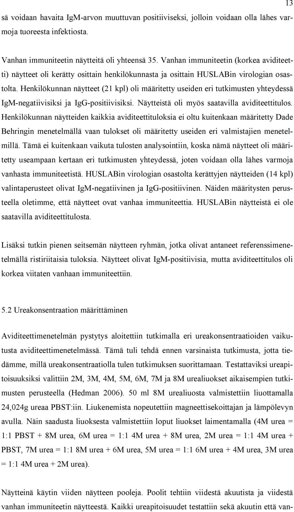 Henkilökunnan näytteet (21 kpl) oli määritetty useiden eri tutkimusten yhteydessä IgM-negatiivisiksi ja IgG-positiivisiksi. Näytteistä oli myös saatavilla aviditeettitulos.