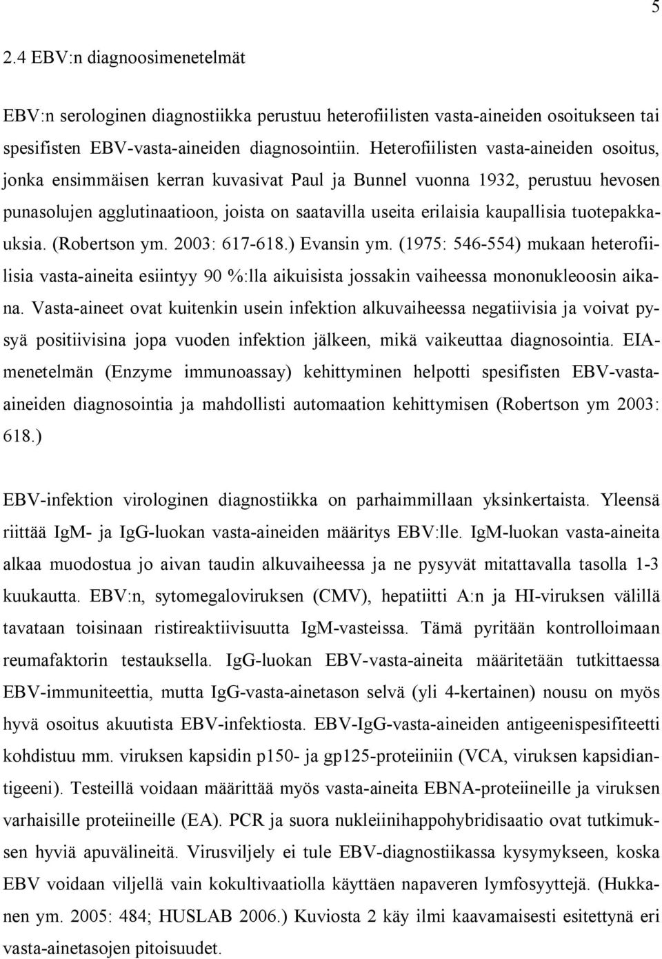 tuotepakkauksia. (Robertson ym. 2003: 617-618.) Evansin ym. (1975: 546-554) mukaan heterofiilisia vasta-aineita esiintyy 90 %:lla aikuisista jossakin vaiheessa mononukleoosin aikana.