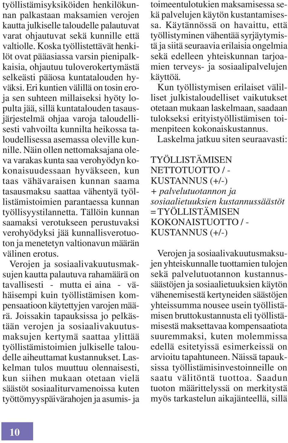 Eri kuntien välillä on tosin eroja sen suhteen millaiseksi hyöty lopulta jää, sillä kuntatalouden tasausjärjestelmä ohjaa varoja taloudellisesti vahvoilta kunnilta heikossa taloudellisessa asemassa