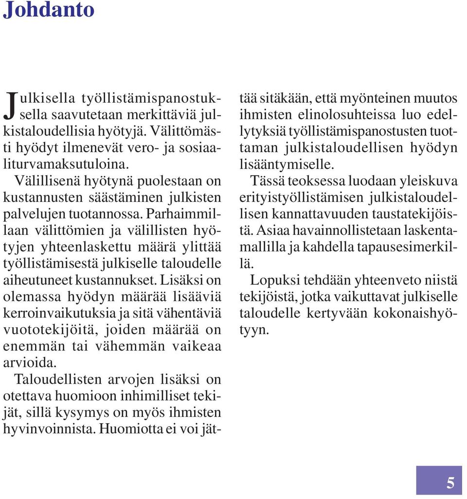 Parhaimmillaan välittömien ja välillisten hyötyjen yhteenlaskettu määrä ylittää työllistämisestä julkiselle taloudelle aiheutuneet kustannukset.