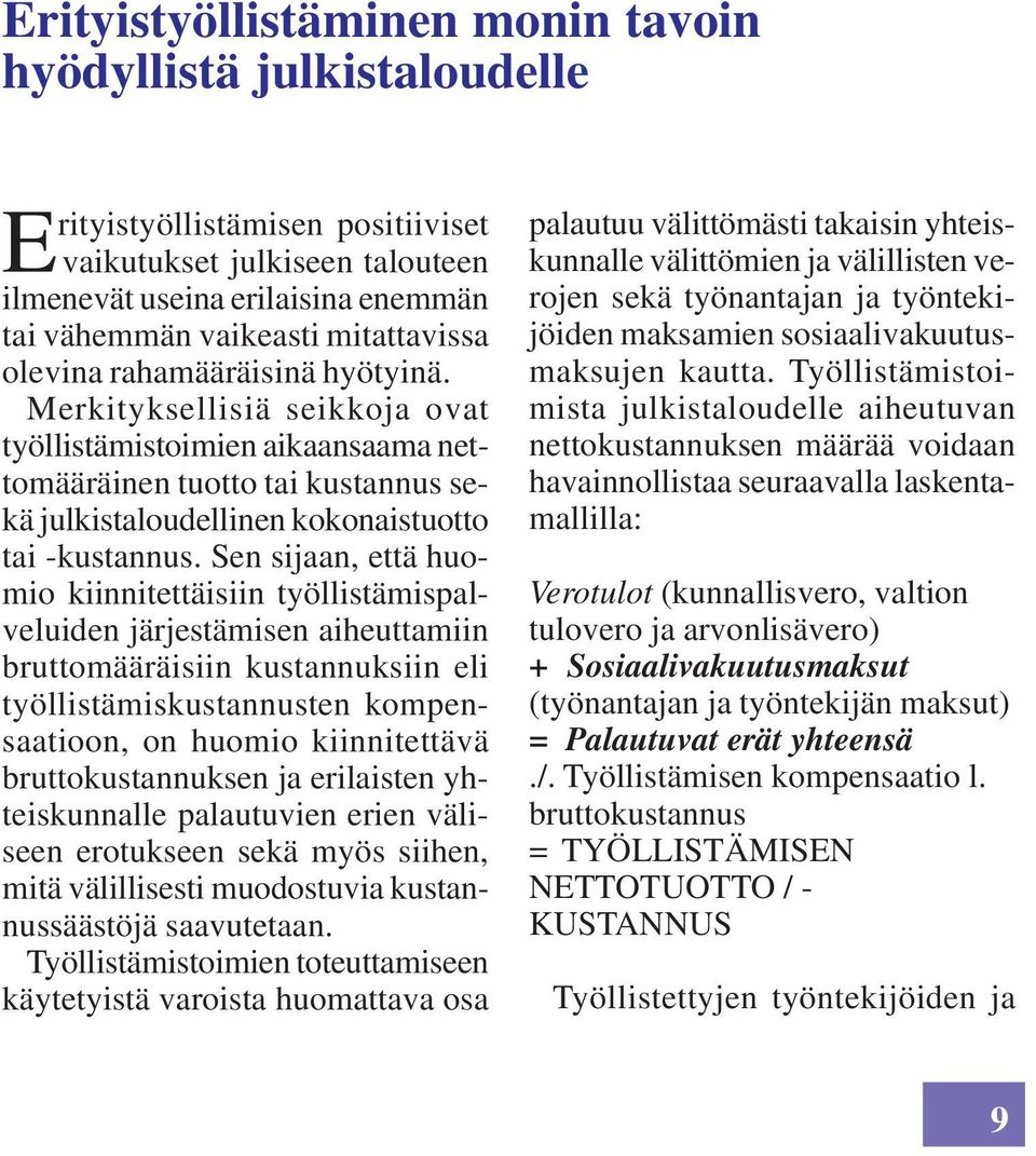 Sen sijaan, että huomio kiinnitettäisiin työllistämispalveluiden järjestämisen aiheuttamiin bruttomääräisiin kustannuksiin eli työllistämiskustannusten kompensaatioon, on huomio kiinnitettävä