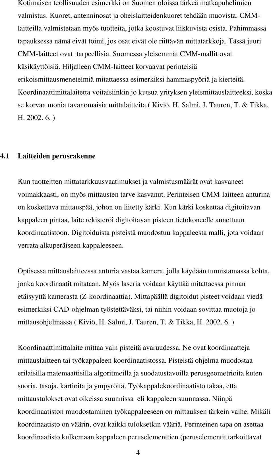 Tässä juuri CMM-laitteet ovat tarpeellisia. Suomessa yleisemmät CMM-mallit ovat käsikäyttöisiä.