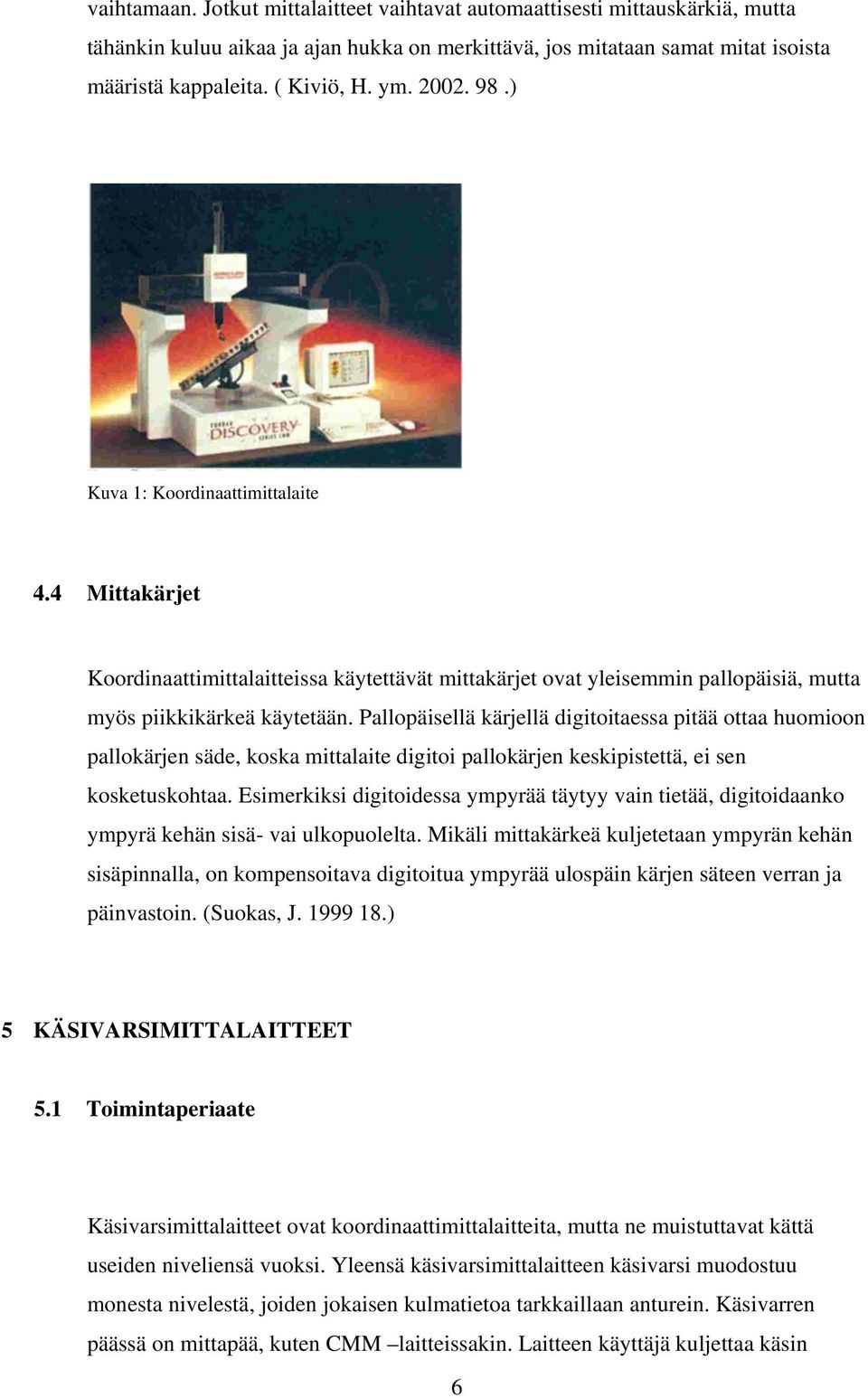Pallopäisellä kärjellä digitoitaessa pitää ottaa huomioon pallokärjen säde, koska mittalaite digitoi pallokärjen keskipistettä, ei sen kosketuskohtaa.