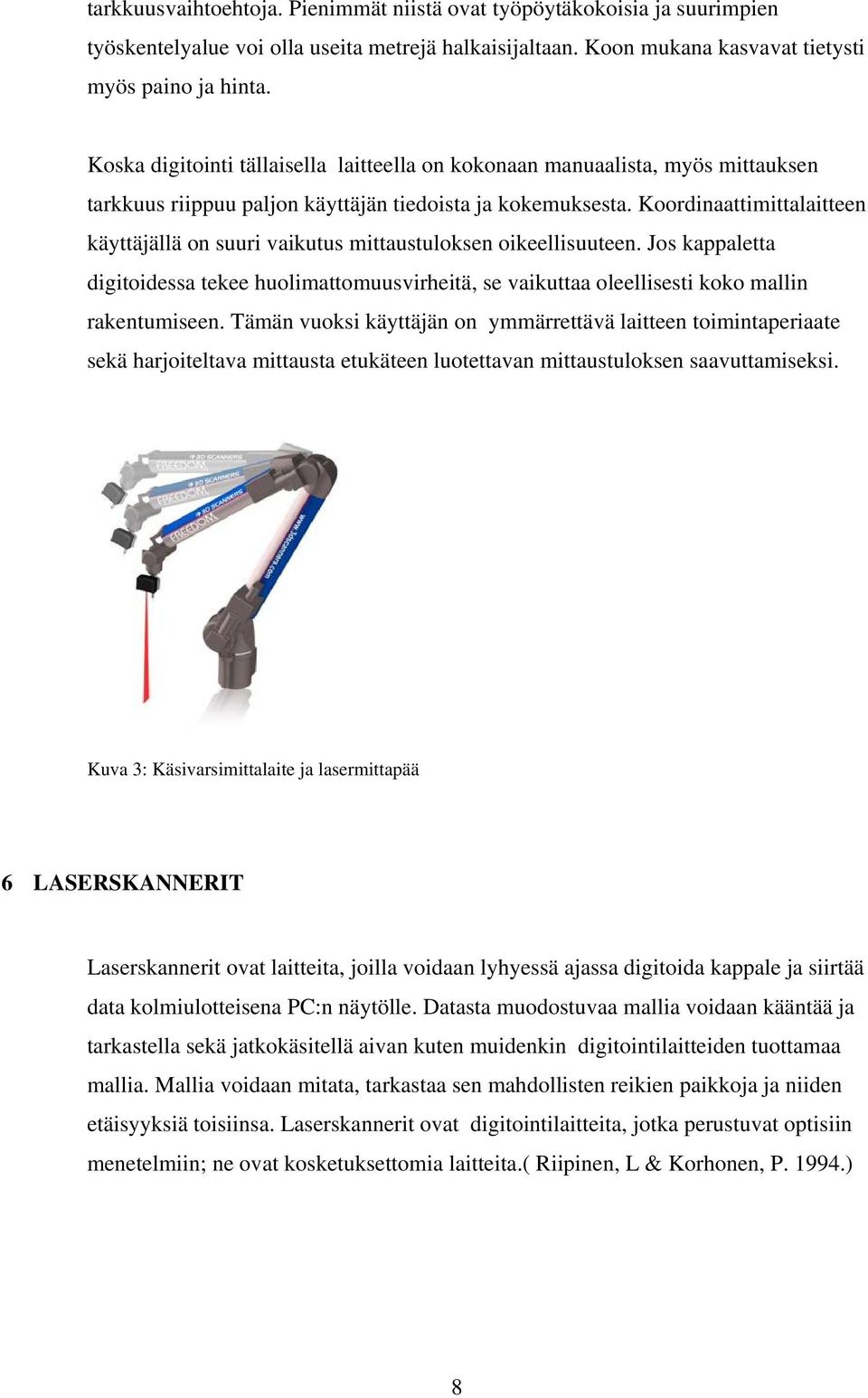 Koordinaattimittalaitteen käyttäjällä on suuri vaikutus mittaustuloksen oikeellisuuteen. Jos kappaletta digitoidessa tekee huolimattomuusvirheitä, se vaikuttaa oleellisesti koko mallin rakentumiseen.